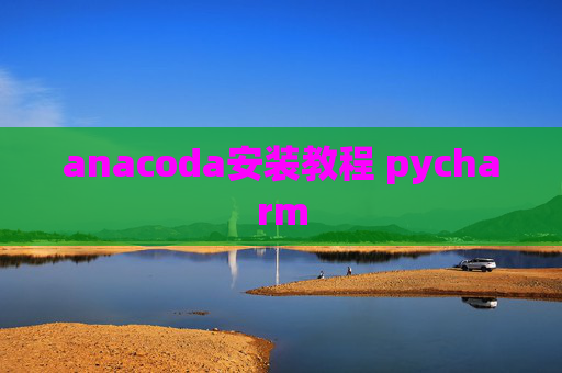 anacoda安装教程 pycharm